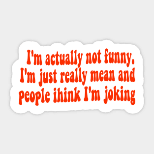 I'm Actually Not Funny, I'm Just Really Mean and People Think I'm Joking  - Groovy Cute Sticker